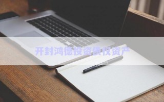 開(kāi)封鴻德投資債權(quán)資產(chǎn)