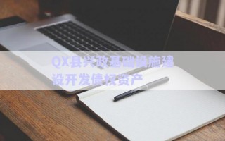 QX縣興政基礎(chǔ)設(shè)施建設(shè)開(kāi)發(fā)債權(quán)資產(chǎn)
