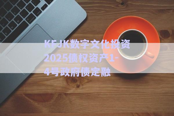 KFJK數(shù)字文化投資2025債權(quán)資產(chǎn)1-4號(hào)政府債定融-第1張圖片-政信固收網(wǎng)