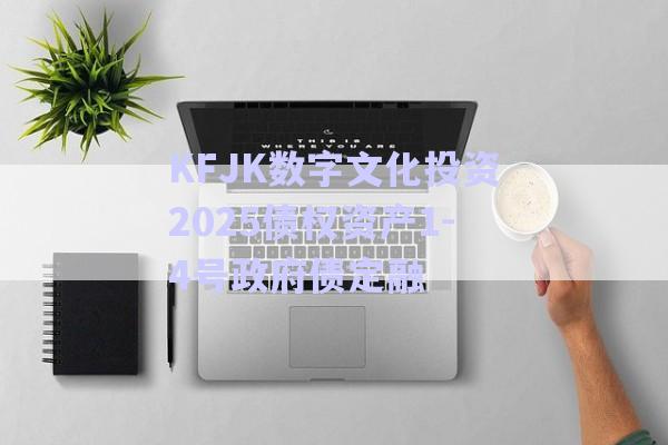 KFJK數(shù)字文化投資2025債權(quán)資產(chǎn)1-4號(hào)政府債定融-第1張圖片-政信固收網(wǎng)