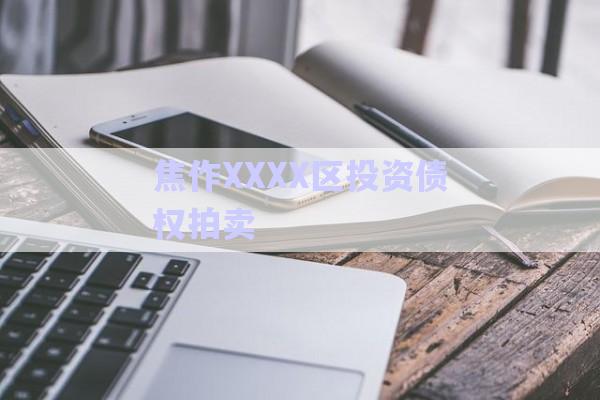 焦作XXXX區(qū)投資債權拍賣-第1張圖片-政信固收網