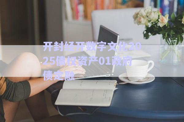 開封經(jīng)開數(shù)字文化2025債權資產(chǎn)01政府債定融-第1張圖片-政信固收網(wǎng)