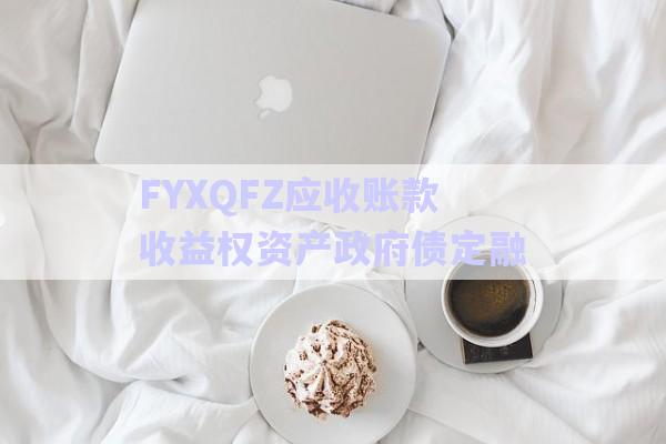 FYXQFZ應(yīng)收賬款收益權(quán)資產(chǎn)政府債定融-第1張圖片-政信固收網(wǎng)
